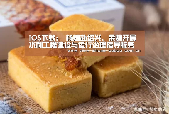 iOS下载:
杨炯赴绍兴、余姚开展水利工程建设与运行治理指导服务(图4) Android下载